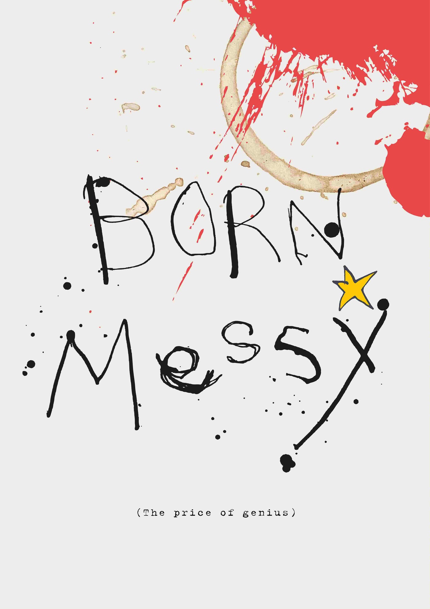 A white poster, part of the Featured Artists Collection, features the phrase "Born Messy" in a whimsical, childlike font with ink splatters and a coffee ring stain. The letters are irregular, with a star replacing the dot on the "i." Printed on 250gsm Satin paper, below it reads: "Born Messy by Poet & Painter". by fap.