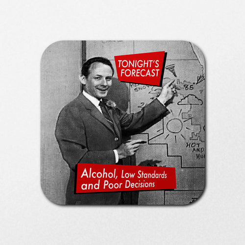 A black-and-white image of a man in a suit pointing to a weather map features overlaid text reading "Tonight's Forecast: Alcohol, Low Standards, and Poor Decisions" in red boxes. Product: Tonight's Forecast Coaster by Blue Dog Posters.