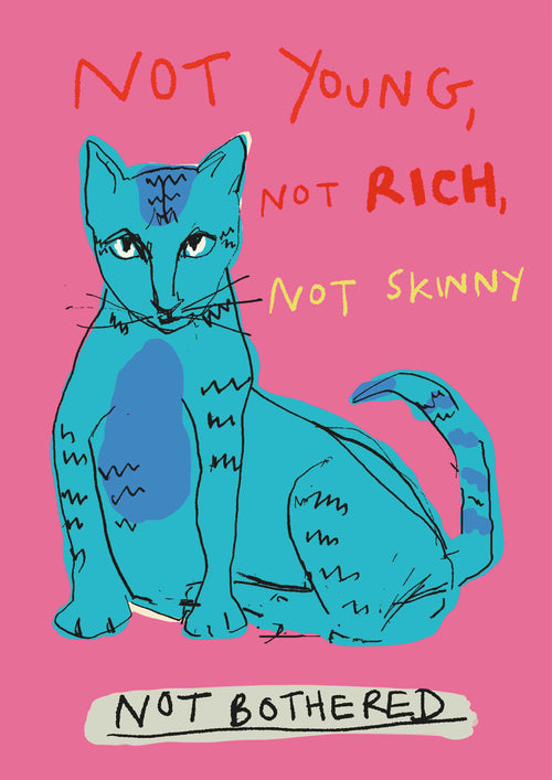 Not Bothered Cat by Poet & Painter from fap features a vibrant illustration of a blue cat with stripes on a pink background. Above the cat, handwritten text reads 'Not young, not rich, not skinny.' Below the cat, it says 'Not bothered.' This serene art print is part of the Featured Artists Collection and produced on high-quality 250gsm satin paper.