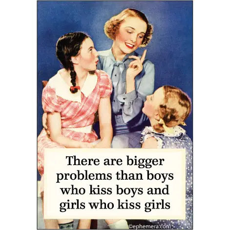 The Boys who Kiss Boys Magnet by Blue Dog Posters features a vintage-style image of a woman and two girls with the witty text: "There are bigger problems than boys who kiss boys and girls who kiss girls." Adds humor to any space.