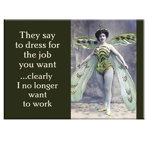 The Dress For The Job You Want Magnet by Blue Dog Posters features a vintage photo of a woman in an elaborate insect or fairy costume beside the phrase: "They say to dress for the job you want... clearly I no longer want to work.