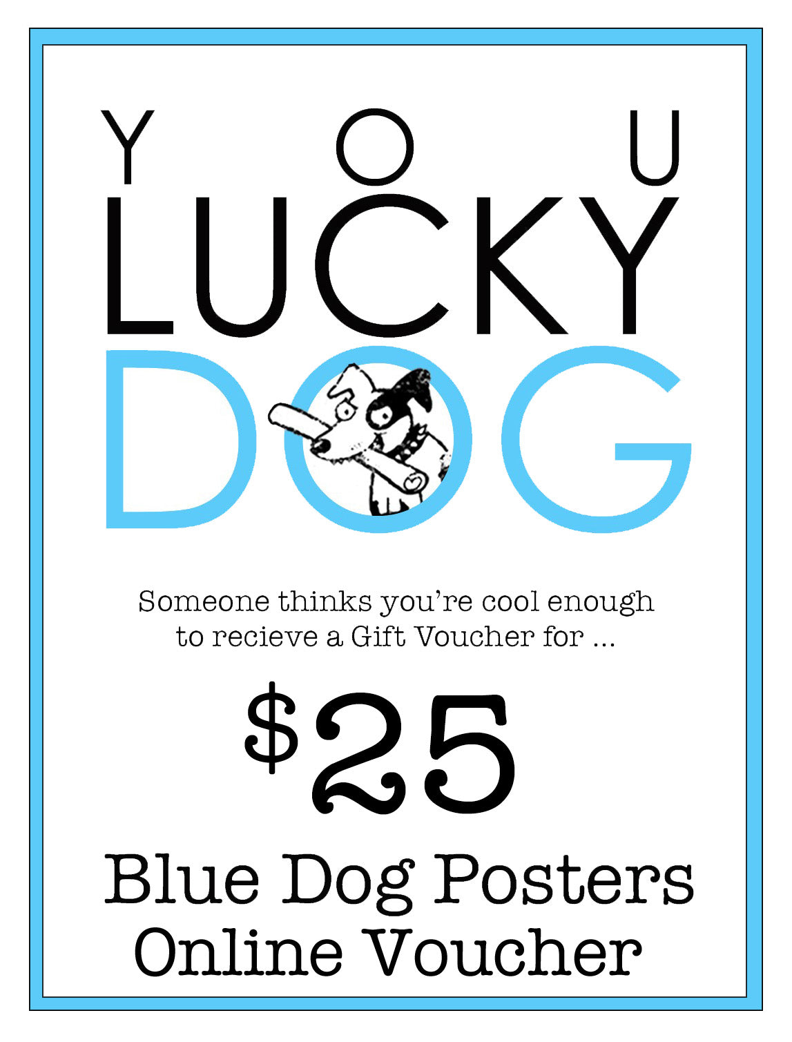 A gift voucher design with the text "YOU LUCKY DOG" featuring a cartoon dog. Below it says, "Someone thinks you’re cool enough to receive a $25 Blue Dog Posters Online Gift Card." The background is white with a blue border. Perfect for prints or digital Gift Cards!