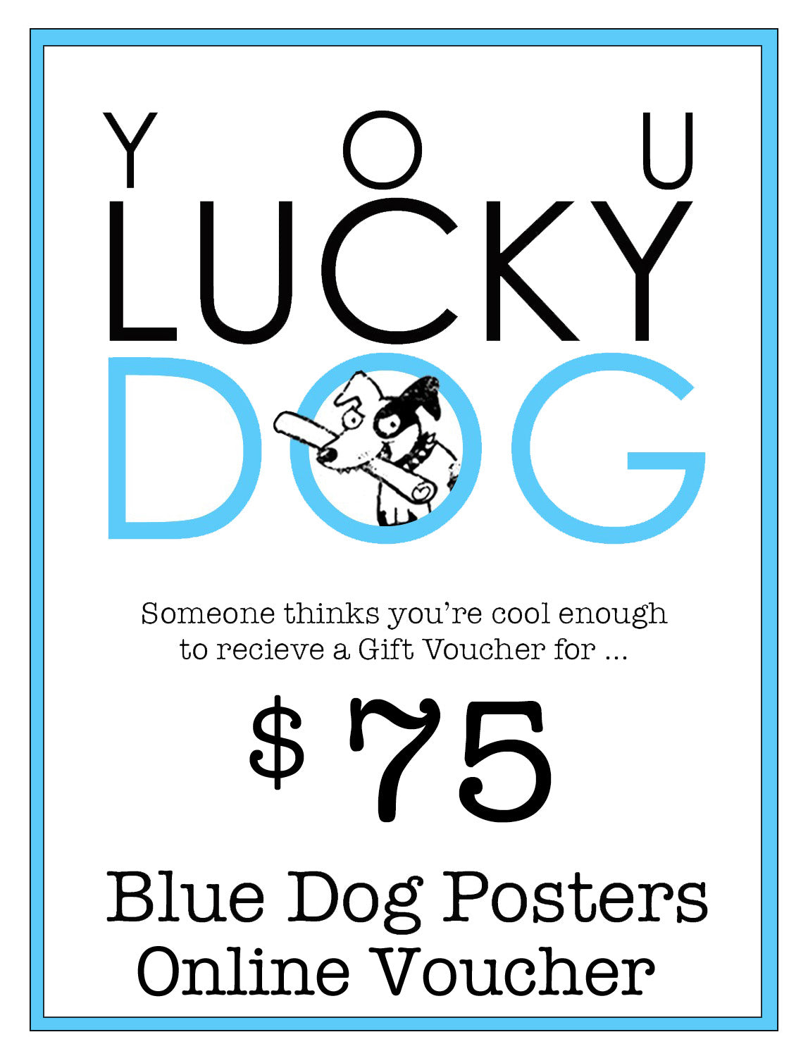 A gift voucher flyer with blue and black text reading "You Lucky Dog." It also features a cartoon of a dog and text that says, "Someone thinks you’re cool enough to receive a Blue Dog Posters Online Gift Card for $75." Below, it states, "Blue Dog Posters - Online Voucher.