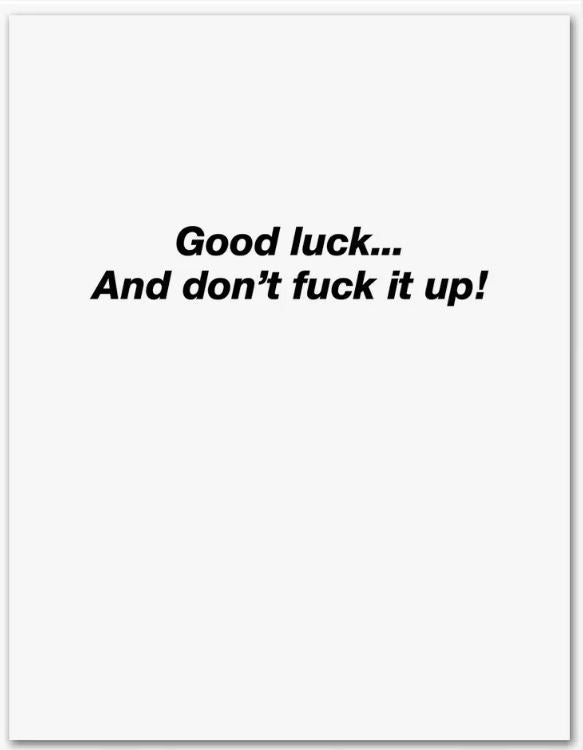 Text on a plain white background reads, "Good luck... And don't fuck it up!" in bold black font, reminiscent of RuPaul's iconic catchphrase. This RuPaul Drag Queen Birthday Card by Blue Dog Posters is the perfect birthday card and includes a matching envelope.
