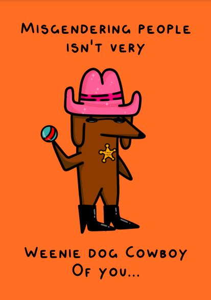 A cartoon illustration of a dachshund dressed as a cowboy, sporting a pink cowboy hat, black boots, and a sheriff's star while holding a ball. The text above reads, "Misgendering people isn't very," and below it says, "Weenie dog Cowboy of you." Perfect for our Little Art series mini prints! This playful design is titled Weenie Dog Cowboy by Badbroidery from Blue Dog Posters.