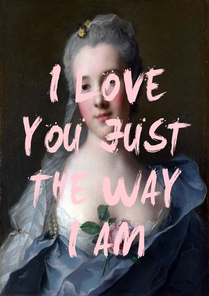 The Way I Am by The Quote House, brought to you by Blue Dog Posters, is a high-quality Art Print on 250gsm Satin Paper. It features a painting of a woman in a historical dress, overlaid with the text "I LOVE YOU JUST THE WAY I AM" in large, pink, brushstroke-style letters. The dark background accentuates the woman holding a pink flower close to her chest. This piece is part of our Featured Artists Collection.