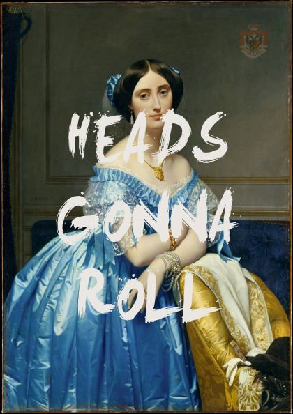 The "Heads Gonna Roll by The Quote House" art print features a classical image of a seated woman in a blue Victorian dress with dark hair styled in an updo, adorned with a headpiece, and holding a folded cloth in her lap. Bold white brushstroke-style text reading "HEADS GONNA ROLL" overlays the portrait. This striking piece is printed on 250gsm Satin Paper and is part of the Featured Artists Collection by Blue Dog Posters.