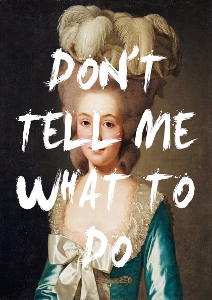 A historical-style portrait of a woman in an elaborate period costume and white wig is overlaid with the bold text "DON'T TELL ME WHAT TO DO." The dark background makes the text and her outfit stand out. Dont Tell Me What by The Quote House is part of Blue Dog Posters' Featured Artists Collection and comes on 250gsm satin paper.
