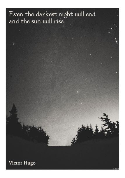 A silhouette of a forest at night under a starry sky with a quote at the top: "Even the darkest night will end and the sun will rise." At the bottom, "Victor Hugo" is written, indicating the author of the quote. Part of our Little Art series, these pieces fit perfectly in Deluxe Postcard Frames. Presenting our Darkest Night 2 A5 Literary Print from Blue Dog Posters.