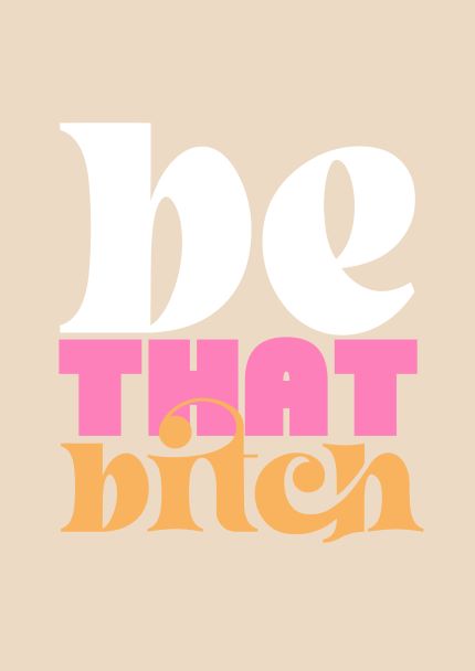 The "Be that Bitch A5 print" by Blue Dog Posters features retro-style text on a beige background. The top section displays the word "be" in large white letters, the middle section showcases "THAT" in bold pink letters, and the bottom section spells out "bitch" in stylized orange letters. Part of the Little Art series, this print is perfect for Mini Prints or Deluxe Postcard Frames.