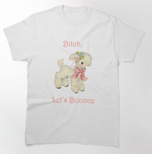 Blue Dog Posters' Bitch Lets Bounce T-shirt White LGE features an illustration of a cute, fluffy lamb adorned with a pink bow and a small wreath of flowers. The text above and below the lamb reads 'Bitch, Let's Bounce' in a playful, pastel pink font.