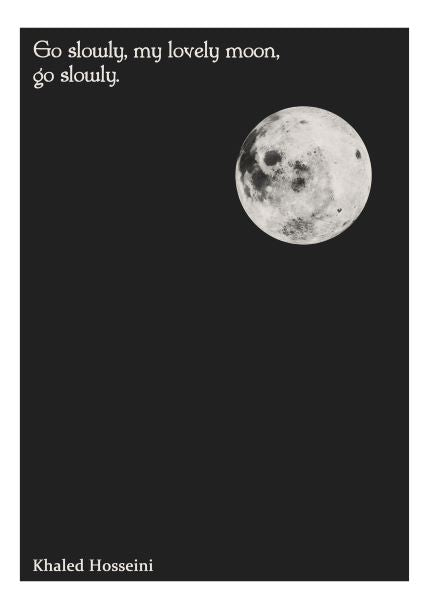 A full moon is depicted against a black night sky in the upper-right corner of the image. In the upper-left corner, text reads, "Go slowly, my lovely moon, go slowly." The name "Khaled Hosseini" is written in the bottom-left corner. This Go Slowly A5 Literary Print by A5 is perfect for art lovers or as part of your Little Art series in Deluxe Postcard Frames.