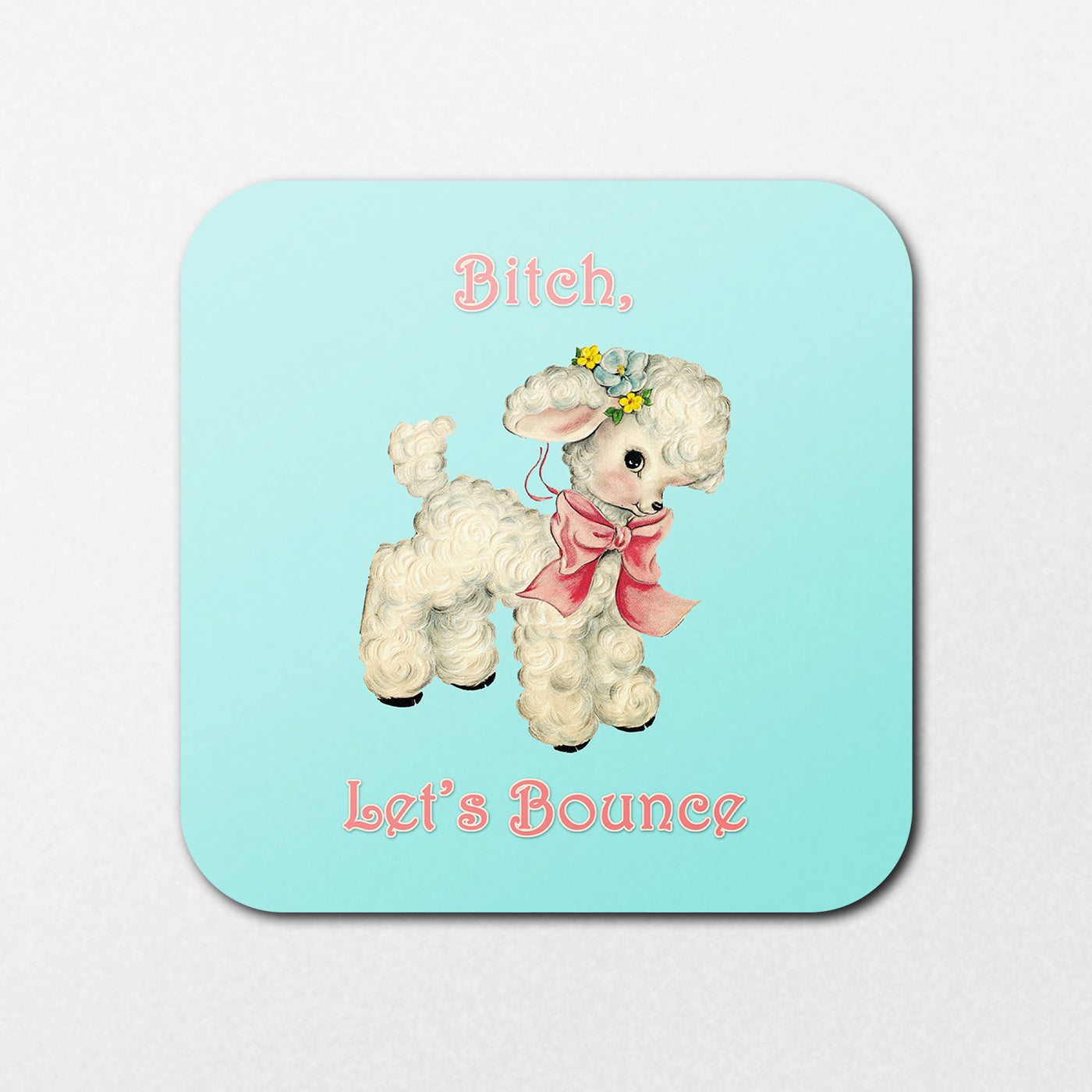 The Blue Dog Posters "Bitch Lets Bounce Coaster" features a vintage-style illustration of a fluffy white lamb with a pink ribbon and flower accents on its head and playful pink text against a light blue background.