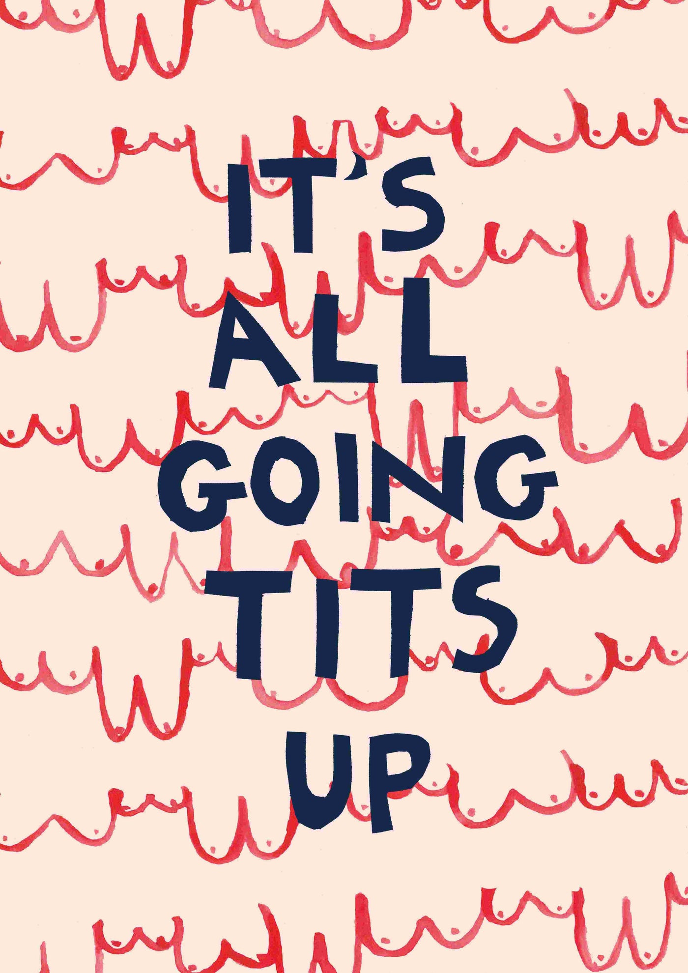 A beige background adorned with a repetitive pattern of red wavy lines resembling abstract drawings of breasts. In the center, bold navy-blue text declares, "IT'S ALL GOING TITS UP." As part of the Featured Artists Collection spotlighting UK Poet and Painter, this striking art print titled "Tits Up by Poet & Painter" is brought to you by fap.