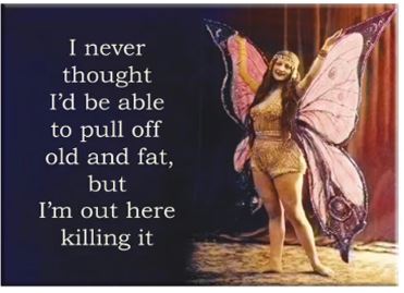 A smiling woman in a sparkly costume with butterfly wings poses confidently beside text: "I never thought I’d be able to pull off old and fat, but I’m out here killing it." The Killing it Fairy Magnet by Blue Dog Posters adds a playful, USA-made touch.