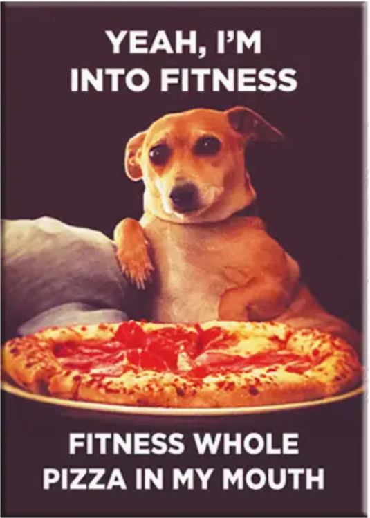 A dog lounges with one paw up in front of a pepperoni pizza. Text: "Yeah, I'm into fitness. Fitness whole pizza in my mouth." The Yeah Im in to Fitness Magnet by Blue Dog Posters is a hilarious gym magnet proudly made in the USA.