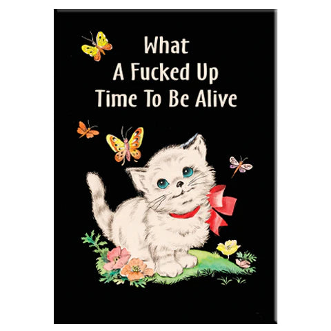 The "What A Time To be Alive Kitty Magnet" by Blue Dog Posters features a white kitten with a red bow on grass, butterflies around, and the phrase "What A Fucked Up Time To Be Alive" on a black background.