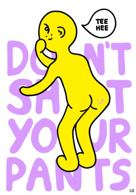 A playful yellow cartoon with a cheeky grin and “Tee Hee” joins bold purple text: “DON’T SH*T YOUR PANTS.” Don’t Shit Your Pants A5 Archival Print by Inner Baby, exclusively from Blue Dog Posters—quirky Melbourne art.