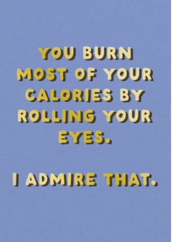Text on a blue background reads: "You burn most of your calories by rolling your eyes. I admire that." The bold yellow and white text pops with a drop shadow, printed on an FSC card by Blue Dog Posters for eco-friendly flair.
