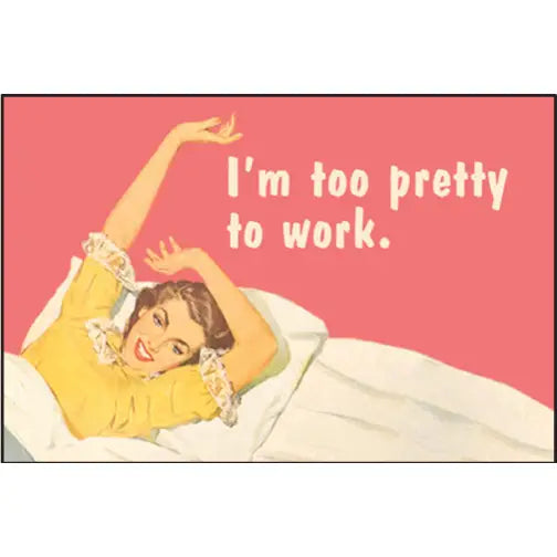The "Im too Pretty to work Magnet" by Blue Dog Posters features a vintage-style woman stretching in bed with the phrase "I'm too pretty to work"—a humorous and sarcastic gift or fun fridge accessory.