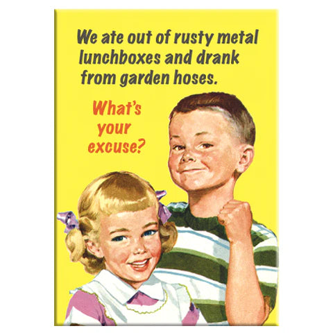 Blue Dog Posters’ Whats Your Excuse Magnet features a cheerful boy and girl with the text, "We ate out of rusty metal lunchboxes and drank from garden hoses. What's your excuse?" on a bright yellow background.
